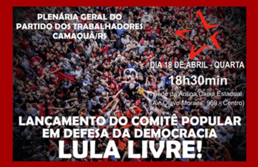 PT promove em Camaquã evento para lançar Comitê Popular em Defesa da "Democracia – Lula Livre" 